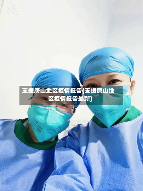 支援唐山地区疫情报告(支援唐山地区疫情报告最新)-第2张图片