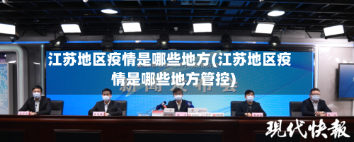 江苏地区疫情是哪些地方(江苏地区疫情是哪些地方管控)
