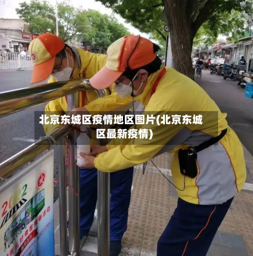 北京东城区疫情地区图片(北京东城区最新疫情)-第2张图片