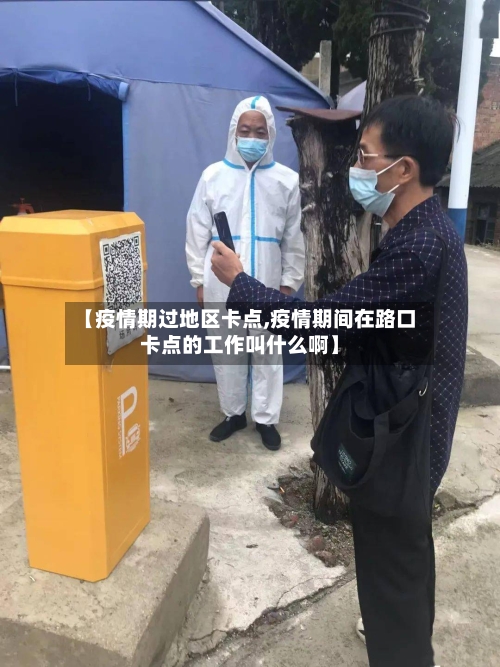 【疫情期过地区卡点,疫情期间在路口卡点的工作叫什么啊】