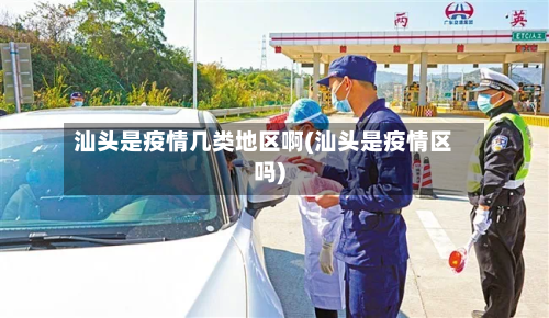 汕头是疫情几类地区啊(汕头是疫情区吗)