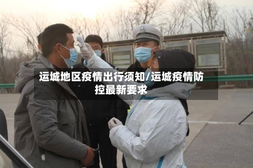 运城地区疫情出行须知/运城疫情防控最新要求