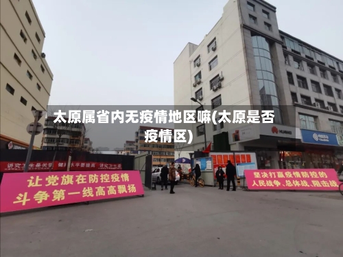太原属省内无疫情地区嘛(太原是否疫情区)
