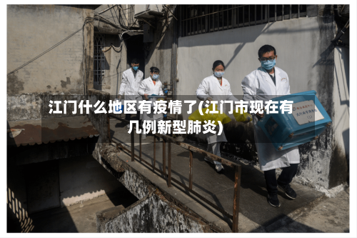 江门什么地区有疫情了(江门市现在有几例新型肺炎)