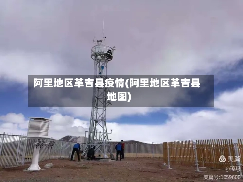 阿里地区革吉县疫情(阿里地区革吉县地图)