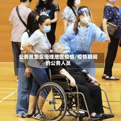 公务员怎么治理地区疫情/疫情期间的公务人员