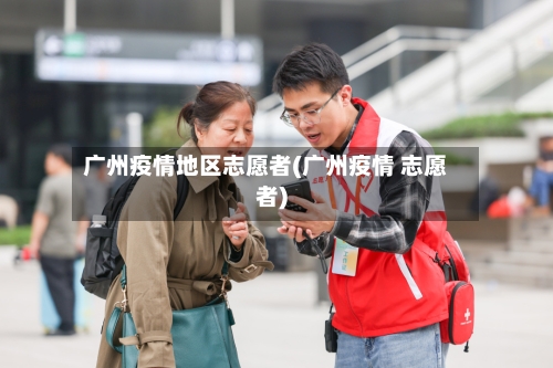 广州疫情地区志愿者(广州疫情 志愿者)-第2张图片