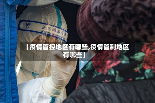 【疫情管控地区有哪些,疫情管制地区有哪些】-第3张图片