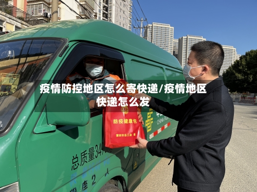疫情防控地区怎么寄快递/疫情地区快递怎么发-第2张图片