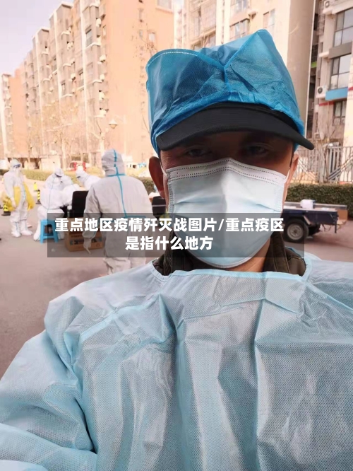 重点地区疫情歼灭战图片/重点疫区是指什么地方