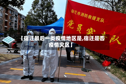 【宿迁最后一类疫情地区是,宿迁是否疫情灾区】