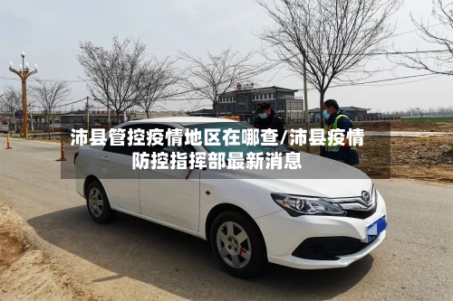 沛县管控疫情地区在哪查/沛县疫情防控指挥部最新消息-第2张图片