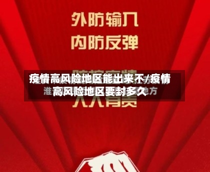 疫情高风险地区能出来不/疫情高风险地区要封多久