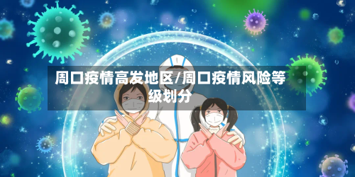 周口疫情高发地区/周口疫情风险等级划分