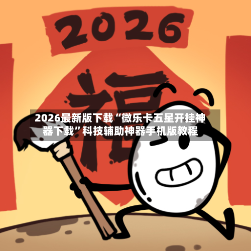 2026最新版下载“微乐卡五星开挂神器下载”科技辅助神器手机版教程-第2张图片
