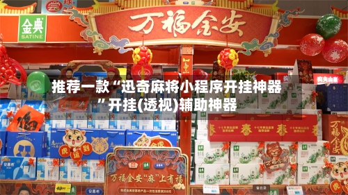 推荐一款“迅奇麻将小程序开挂神器”开挂(透视)辅助神器