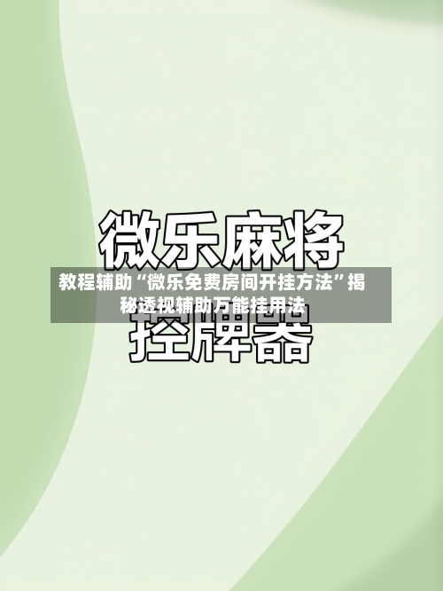 教程辅助“微乐免费房间开挂方法”揭秘透视辅助万能挂用法