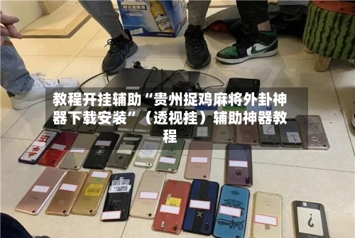 教程开挂辅助“贵州捉鸡麻将外卦神器下载安装”(透视挂)辅助神器教程