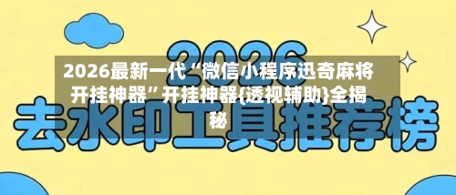2026最新一代“微信小程序迅奇麻将开挂神器”开挂神器{透视辅助}全揭秘