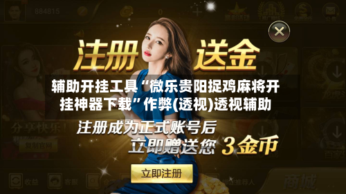 辅助开挂工具“微乐贵阳捉鸡麻将开挂神器下载	”作弊(透视)透视辅助-第2张图片