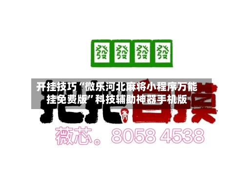 开挂技巧“微乐河北麻将小程序万能挂免费版”科技辅助神器手机版