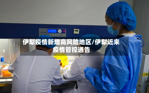 伊犁疫情新增高风险地区/伊犁近来疫情管控通告-第2张图片