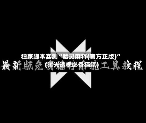 独家脚本实测“哈灵麻将(官方正版)”(曝光透视必备猫腻)-第2张图片