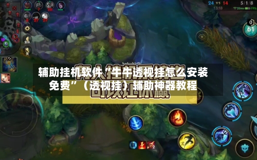 辅助挂机软件“牛牛透视挂怎么安装免费”(透视挂)辅助神器教程
