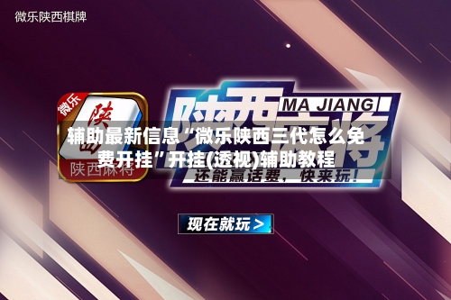 辅助最新信息“微乐陕西三代怎么免费开挂”开挂(透视)辅助教程-第2张图片