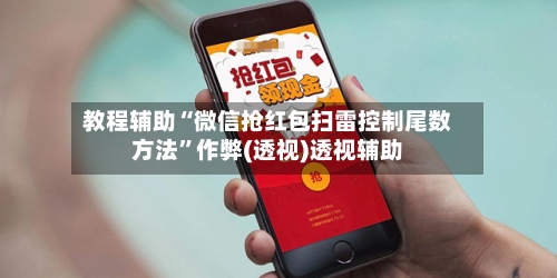 教程辅助“微信抢红包扫雷控制尾数方法	”作弊(透视)透视辅助-第2张图片