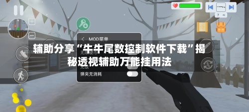 辅助分享“牛牛尾数控制软件下载”揭秘透视辅助万能挂用法