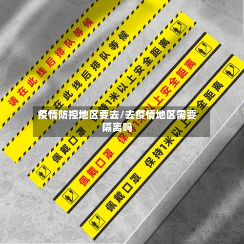 疫情防控地区要去/去疫情地区需要隔离吗