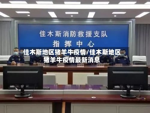 佳木斯地区猪羊牛疫情/佳木斯地区猪羊牛疫情最新消息