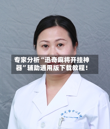 专家分析“迅奇麻将开挂神器	”辅助通用版下载教程！-第3张图片