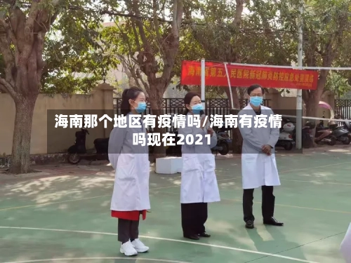 海南那个地区有疫情吗/海南有疫情吗现在2021-第2张图片