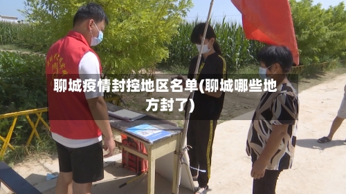 聊城疫情封控地区名单(聊城哪些地方封了)-第3张图片