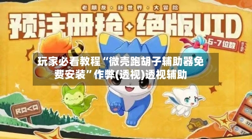 玩家必看教程“微壳跑胡子辅助器免费安装	”作弊(透视)透视辅助-第2张图片