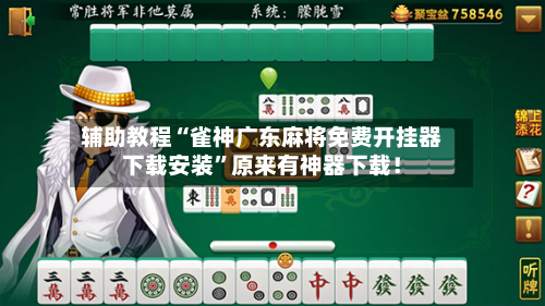 辅助教程“雀神广东麻将免费开挂器下载安装”原来有神器下载!