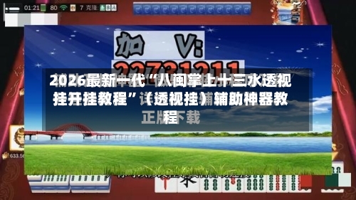 2026最新一代“八闽掌上十三水透视挂开挂教程	”（透视挂）辅助神器教程-第2张图片