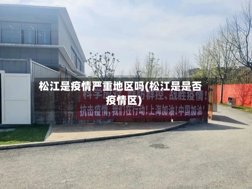 松江是疫情严重地区吗(松江是是否疫情区)