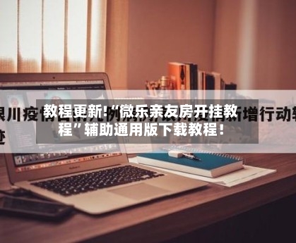 教程更新!“微乐亲友房开挂教程”辅助通用版下载教程！-第3张图片