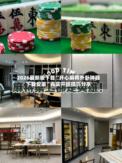 2026最新版下载“开心麻将外卦神器下载安装”真实开挂技巧分享