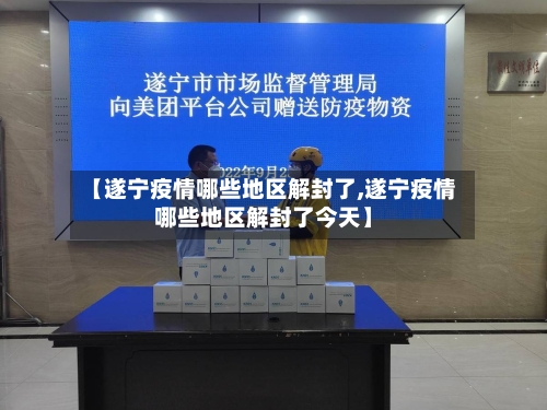 【遂宁疫情哪些地区解封了,遂宁疫情哪些地区解封了今天】