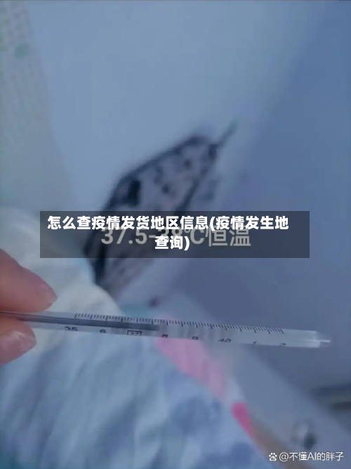 怎么查疫情发货地区信息(疫情发生地查询)