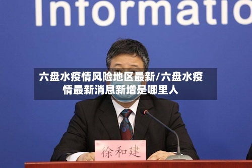 六盘水疫情风险地区最新/六盘水疫情最新消息新增是哪里人