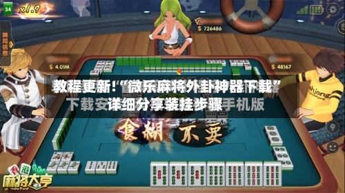 教程更新!“微乐麻将外卦神器下载”详细分享装挂步骤-第2张图片