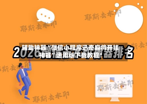 辅助神器“微信小程序迅奇麻将开挂神器”通用版下载教程！