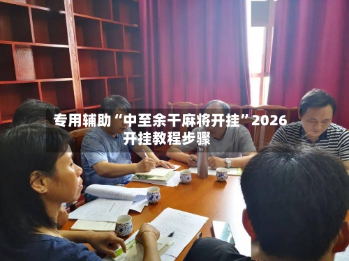 专用辅助“中至余干麻将开挂	”2026开挂教程步骤-第2张图片