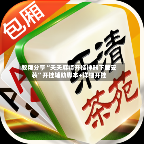 教程分享“天天麻将开挂神器下载安装	”开挂辅助脚本+详细开挂-第2张图片