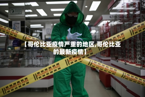 【哥伦比亚疫情严重的地区,哥伦比亚的最新疫情】